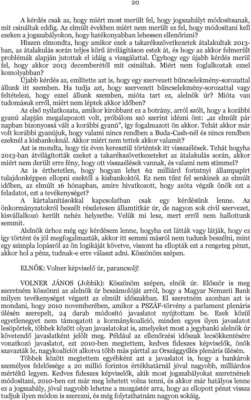 Hiszen elmondta, hogy amikor ezek a takarékszövetkezetek átalakultak 2013- ban, az átalakulás során teljes körű átvilágításon estek át, és hogy az akkor felmerült problémák alapján jutottak el idáig