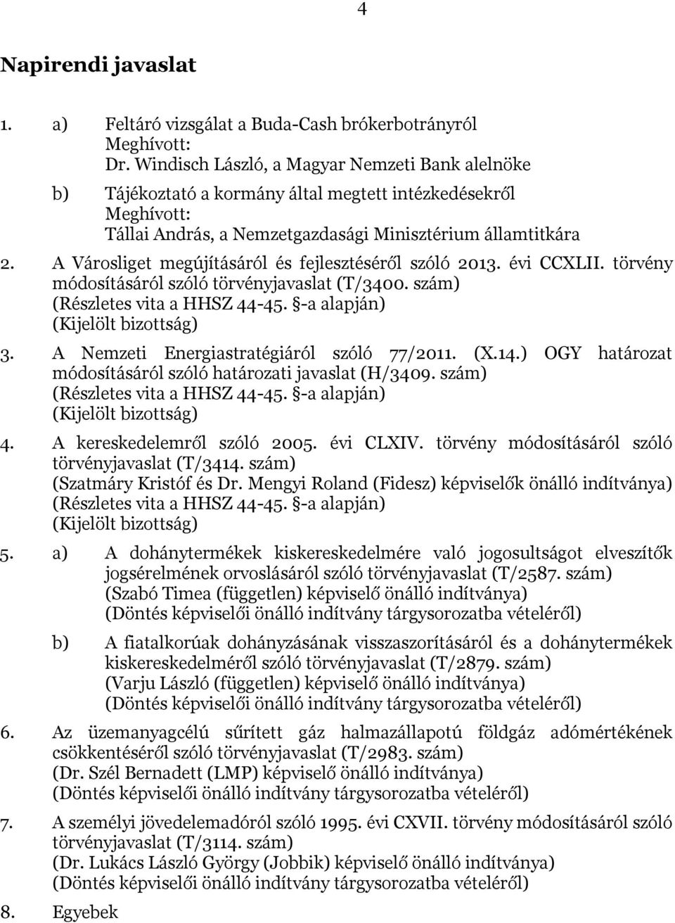 A Városliget megújításáról és fejlesztéséről szóló 2013. évi CCXLII. törvény módosításáról szóló törvényjavaslat (T/3400. szám) (Részletes vita a HHSZ 44-45. -a alapján) (Kijelölt bizottság) 3.