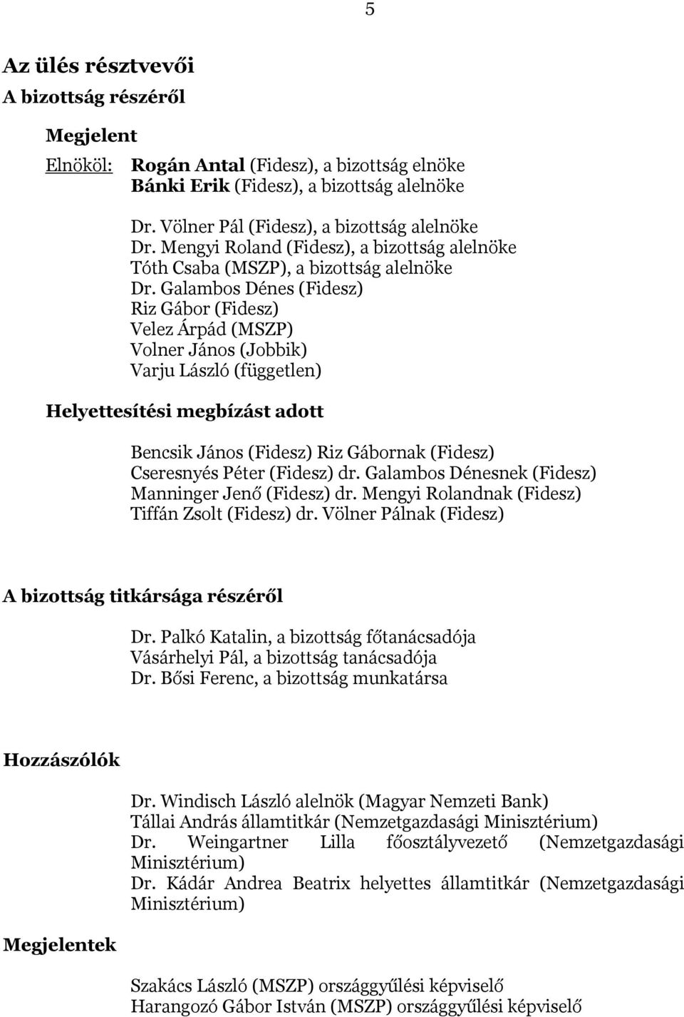 Galambos Dénes (Fidesz) Riz Gábor (Fidesz) Velez Árpád (MSZP) Volner János (Jobbik) Varju László (független) Helyettesítési megbízást adott Bencsik János (Fidesz) Riz Gábornak (Fidesz) Cseresnyés