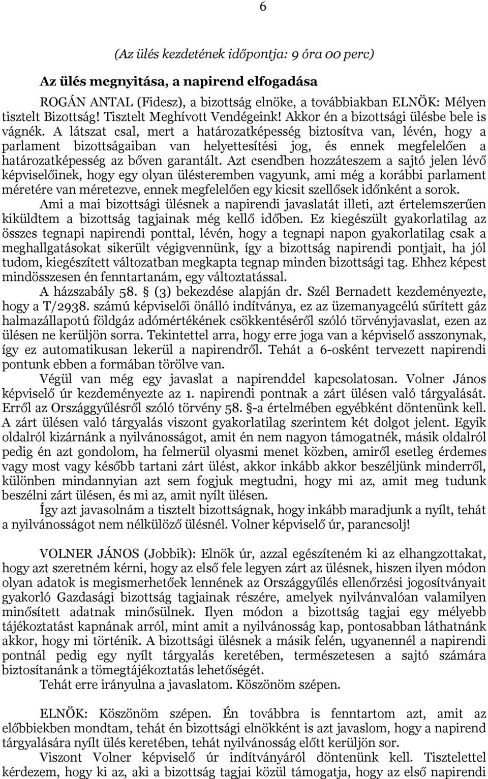 A látszat csal, mert a határozatképesség biztosítva van, lévén, hogy a parlament bizottságaiban van helyettesítési jog, és ennek megfelelően a határozatképesség az bőven garantált.
