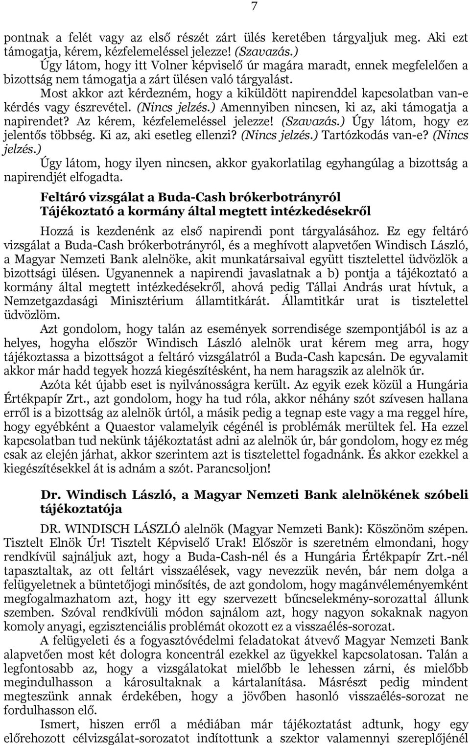 Most akkor azt kérdezném, hogy a kiküldött napirenddel kapcsolatban van-e kérdés vagy észrevétel. (Nincs jelzés.) Amennyiben nincsen, ki az, aki támogatja a napirendet?