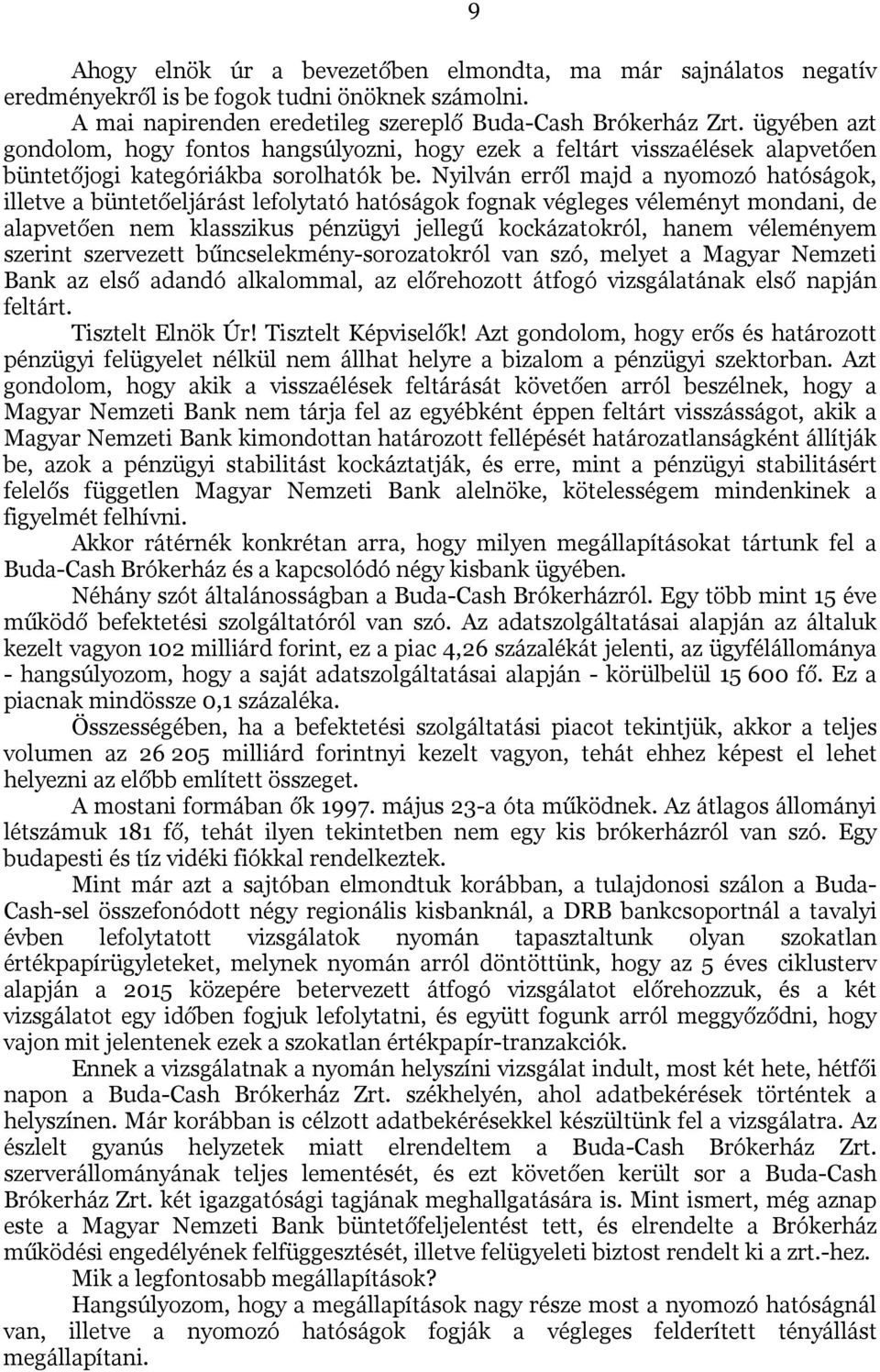 Nyilván erről majd a nyomozó hatóságok, illetve a büntetőeljárást lefolytató hatóságok fognak végleges véleményt mondani, de alapvetően nem klasszikus pénzügyi jellegű kockázatokról, hanem véleményem