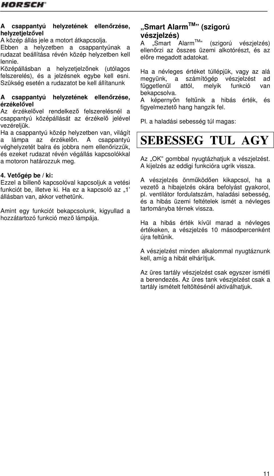 Szükség esetén a rudazatot be kell állítanunk A csappantyú helyzetének ellenőrzése, érzékelővel Az érzékelővel rendelkező felszerelésnél a csappantyú középállását az érzékelő jelével vezéreljük.