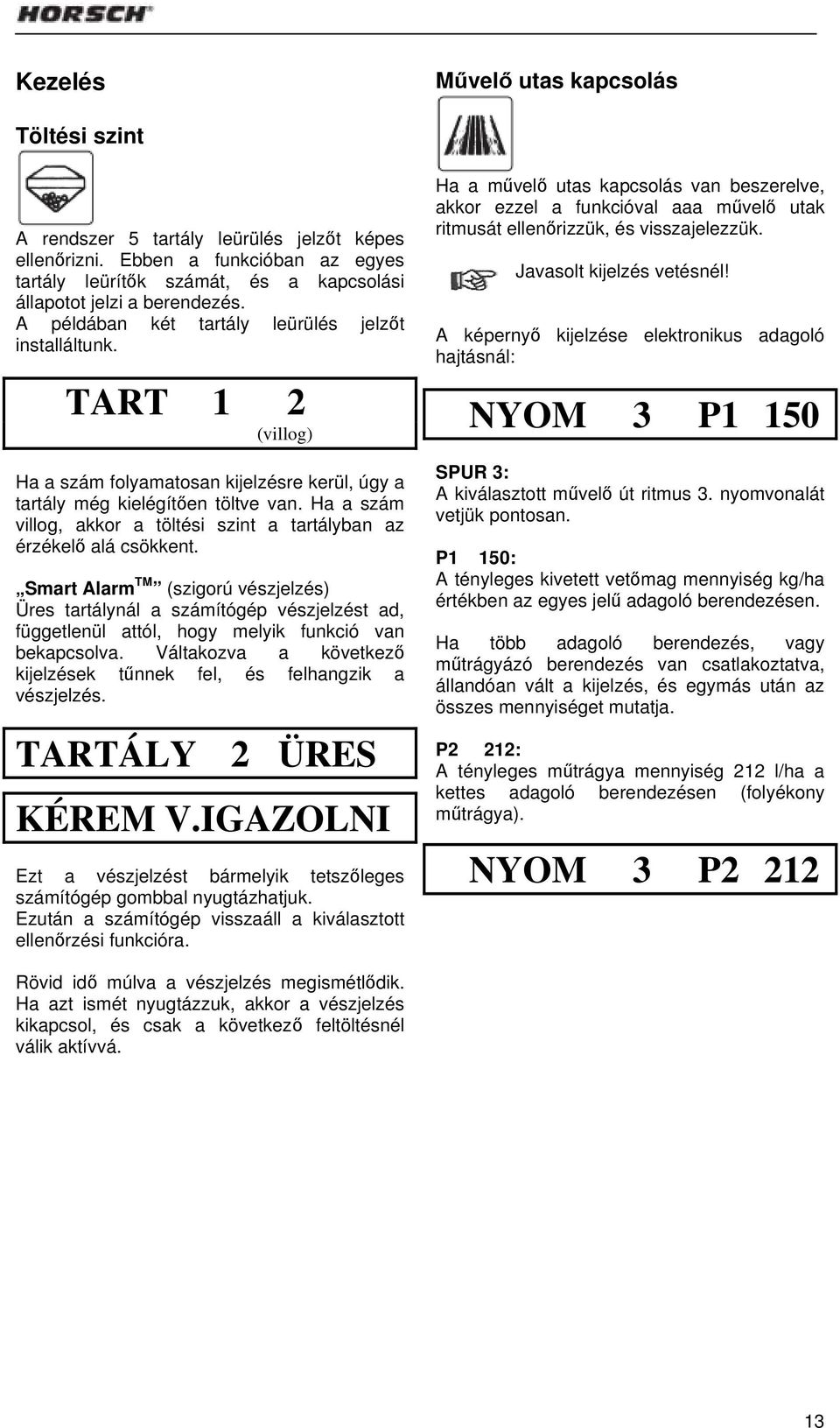 Ha a szám villog, akkor a töltési szint a tartályban az érzékelő alá csökkent.