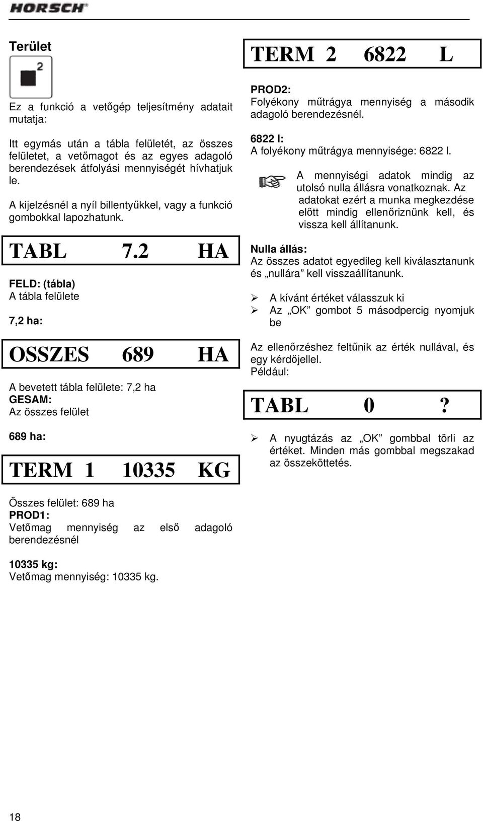 2 HA FELD: (tábla) A tábla felülete 7,2 ha: OSSZES 689 HA A bevetett tábla felülete: 7,2 ha GESAM: Az összes felület 689 ha: TERM 1 10335 KG PROD2: Folyékony műtrágya mennyiség a második adagoló