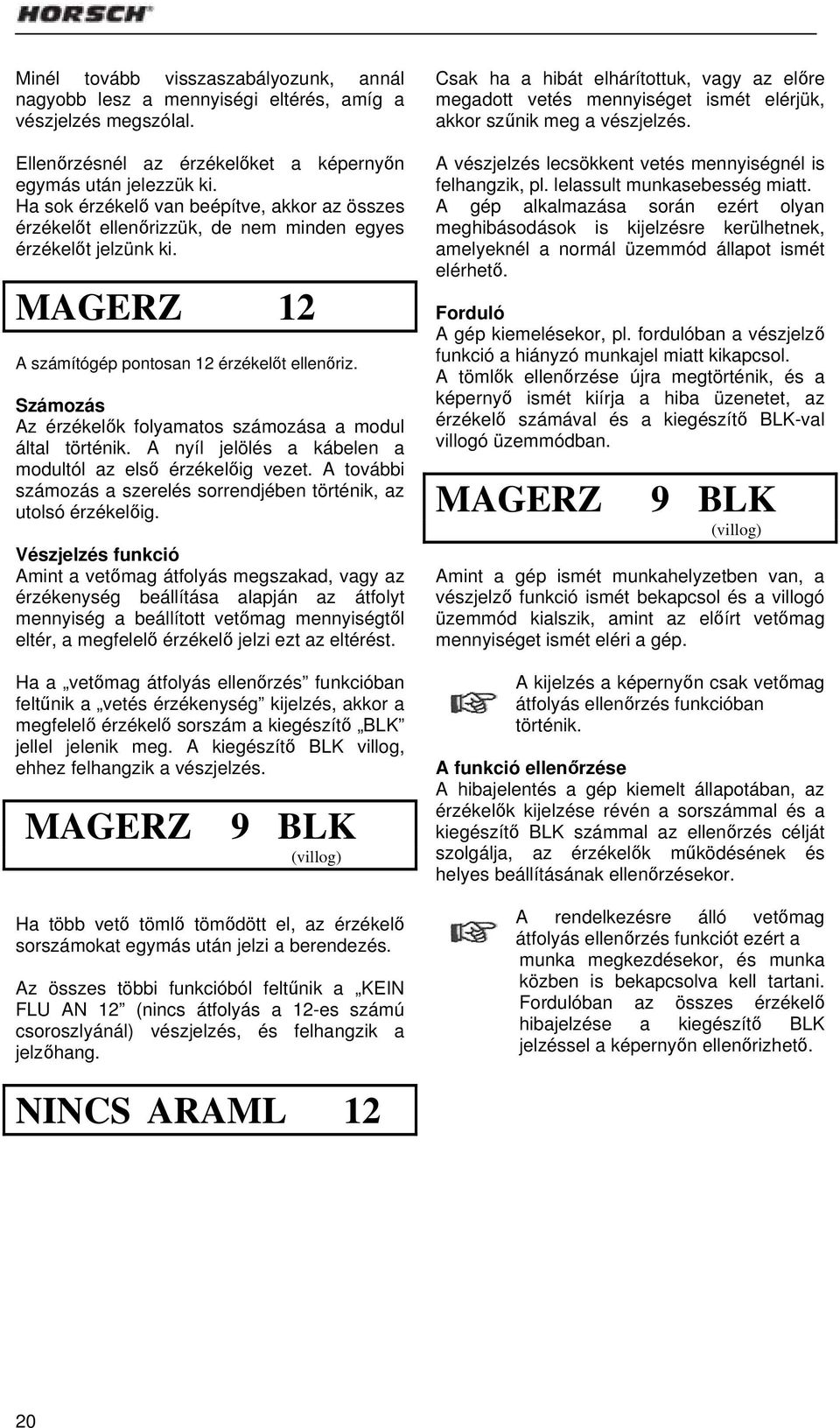 Számozás Az érzékelők folyamatos számozása a modul által történik. A nyíl jelölés a kábelen a modultól az első érzékelőig vezet.