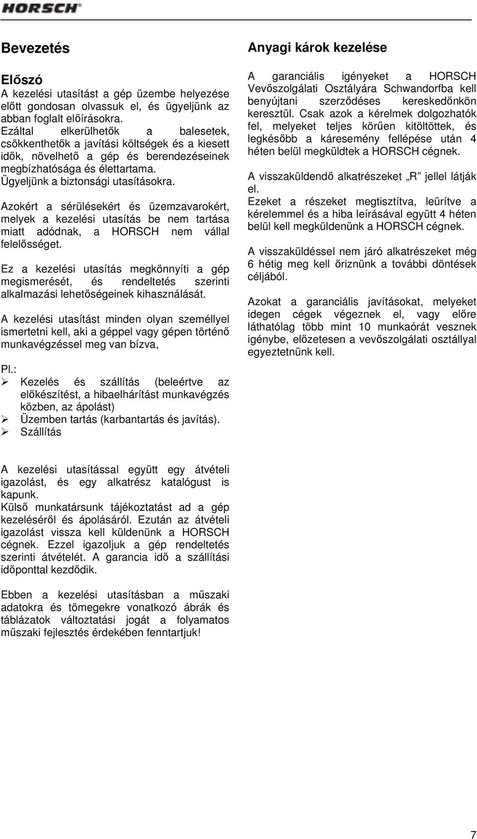 Azokért a sérülésekért és üzemzavarokért, melyek a kezelési utasítás be nem tartása miatt adódnak, a HORSCH nem vállal felelősséget.