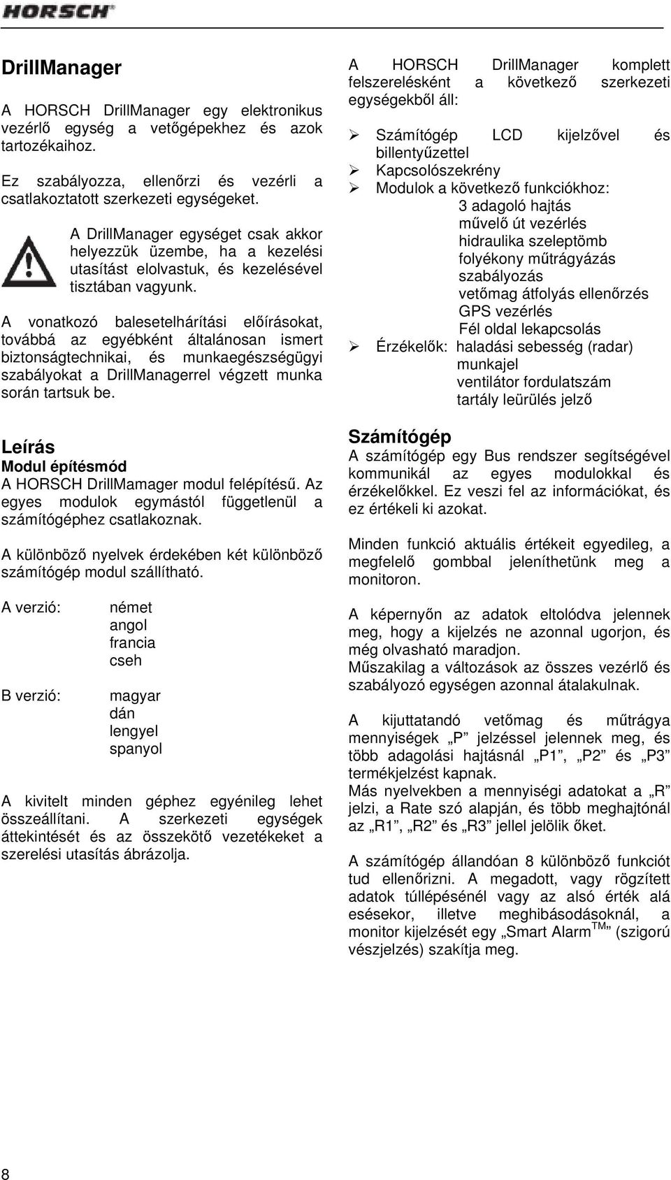 A vonatkozó balesetelhárítási előírásokat, továbbá az egyébként általánosan ismert biztonságtechnikai, és munkaegészségügyi szabályokat a DrillManagerrel végzett munka során tartsuk be.