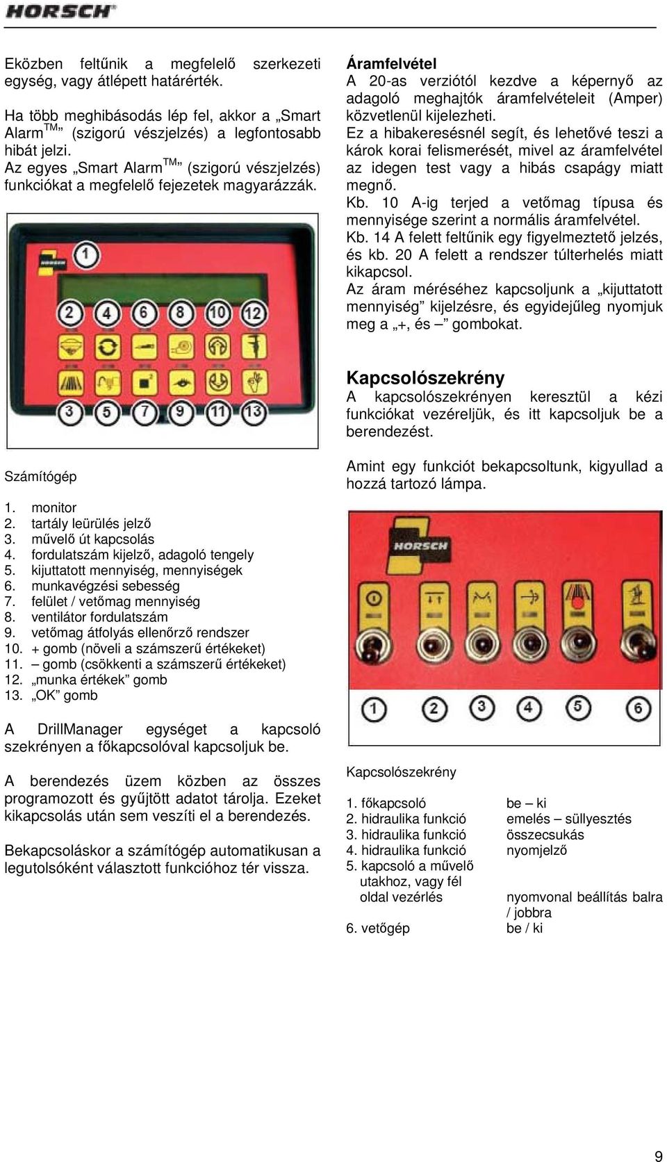 Áramfelvétel A 20-as verziótól kezdve a képernyő az adagoló meghajtók áramfelvételeit (Amper) közvetlenül kijelezheti.