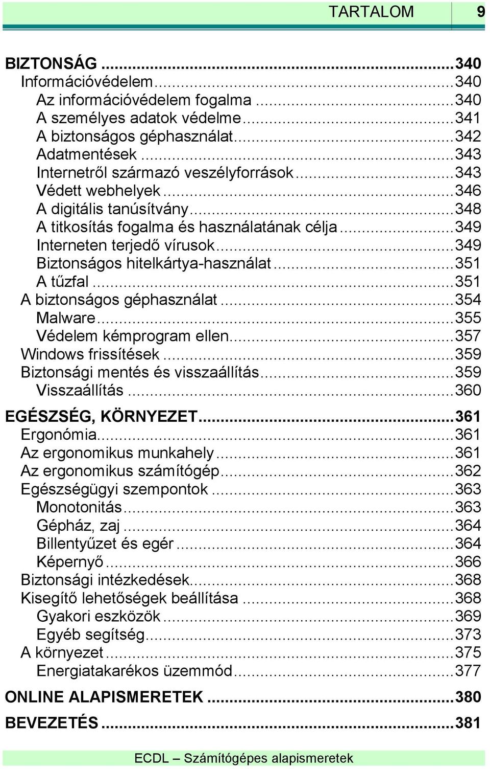 .. 349 Biztonságos hitelkártya-használat... 351 A tűzfal... 351 A biztonságos géphasználat... 354 Malware... 355 Védelem kémprogram ellen... 357 Windows frissítések.