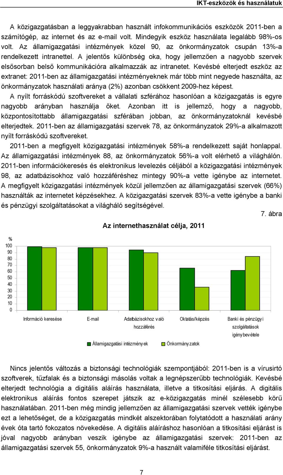 A jelentős különbség oka, hogy jellemzően a nagyobb szervek elsősorban belső kommunikációra alkalmazzák az intranetet.