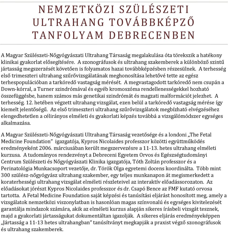 A terhesség első trimeszteri ultrahang szűrővizsgálatának meghonosítása lehetővé tette az egész terhespopulációban a tarkóredő vastagság mérését.