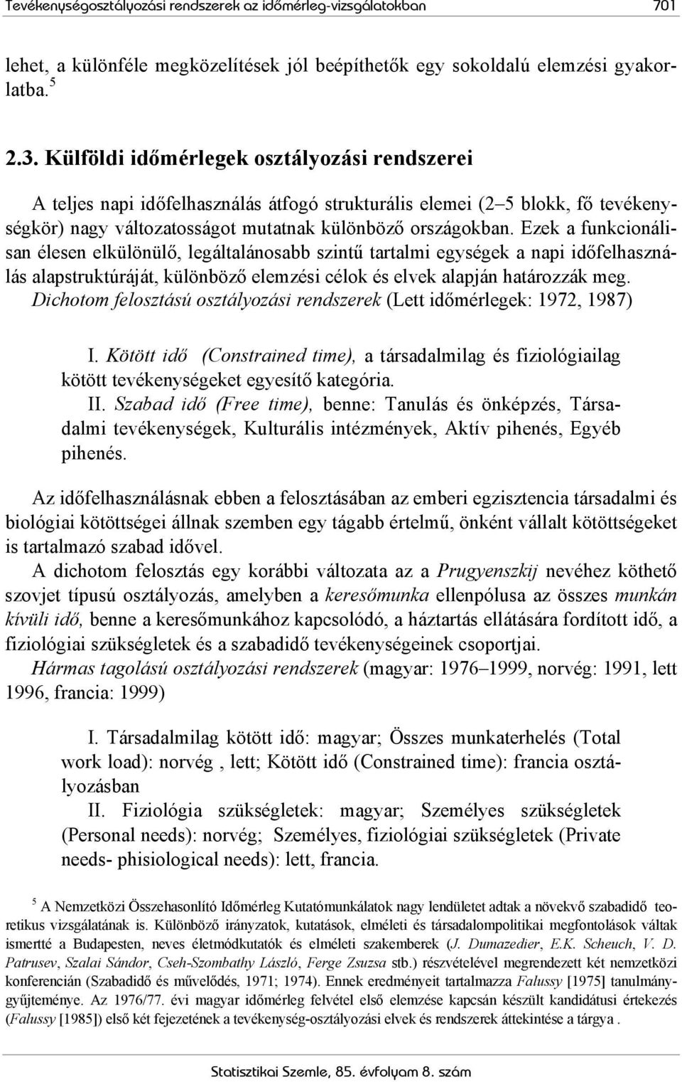 Ezek a funkcionálisan élesen elkülönülő, legáltalánosabb szintű tartalmi egységek a napi időfelhasználás alapstruktúráját, különböző elemzési célok és elvek alapján határozzák meg.