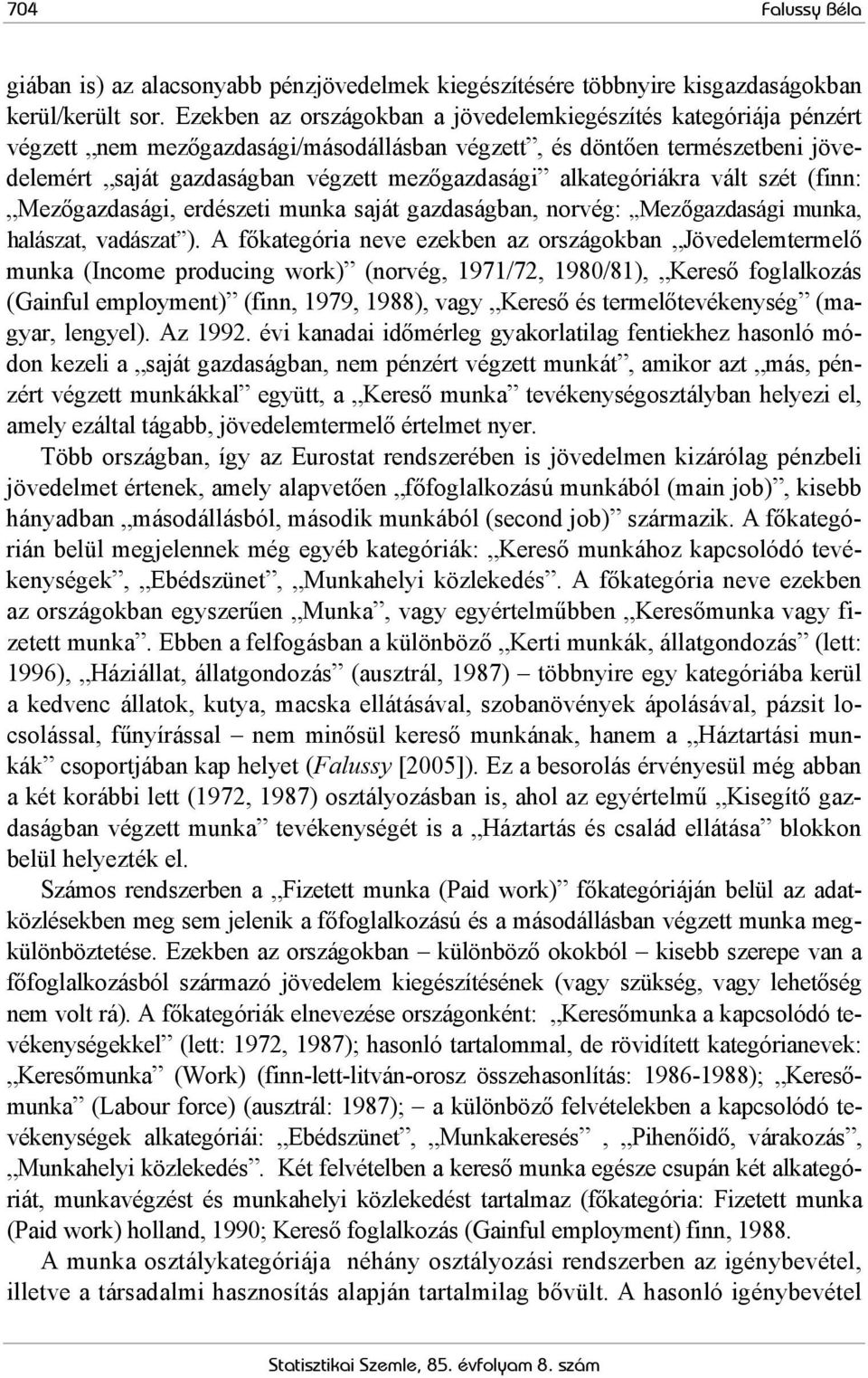 alkategóriákra vált szét (finn: Mezőgazdasági, erdészeti munka saját gazdaságban, norvég: Mezőgazdasági munka, halászat, vadászat ).