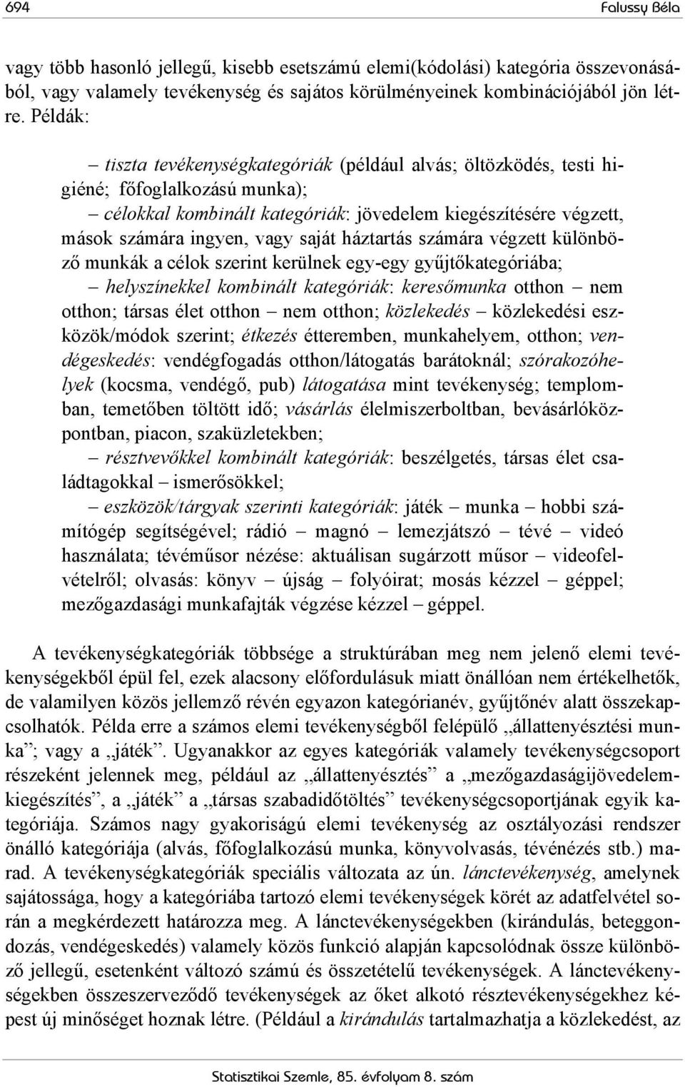 saját háztartás számára végzett különböző munkák a célok szerint kerülnek egy-egy gyűjtőkategóriába; helyszínekkel kombinált kategóriák: keresőmunka otthon nem otthon; társas élet otthon nem otthon;