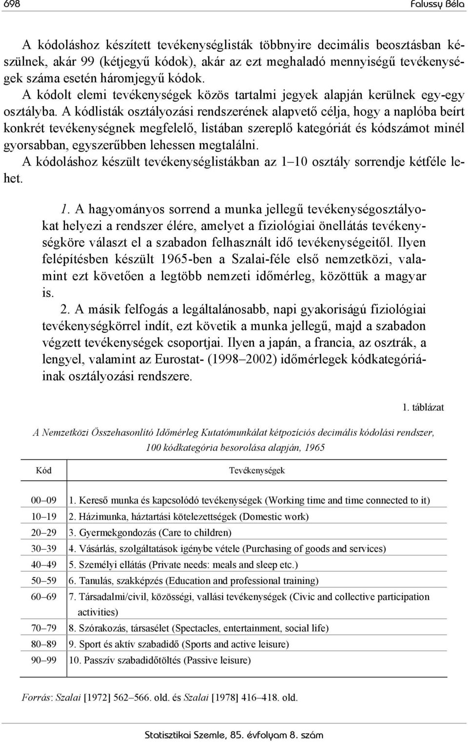 A kódlisták osztályozási rendszerének alapvető célja, hogy a naplóba beírt konkrét tevékenységnek megfelelő, listában szereplő kategóriát és kódszámot minél gyorsabban, egyszerűbben lehessen