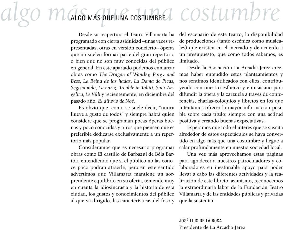 En este apartado podemos enmarcar obras como The Dragon of Wantley, Porgy and Bess, La Reina de las hadas, La Dama de Picas, Segismundo, La nariz, Trouble in Tahiti, Suor Angelica, Le Villi y