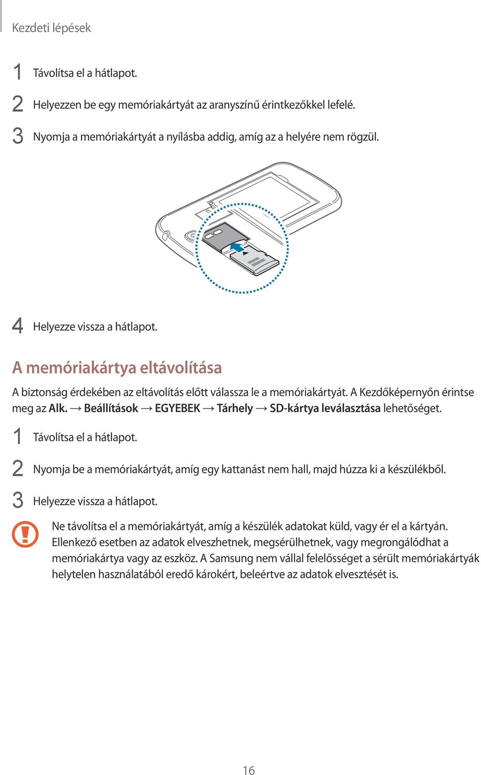 Beállítások EGYEBEK Tárhely SD-kártya leválasztása lehetőséget. 1 Távolítsa el a hátlapot. 2 Nyomja be a memóriakártyát, amíg egy kattanást nem hall, majd húzza ki a készülékből.