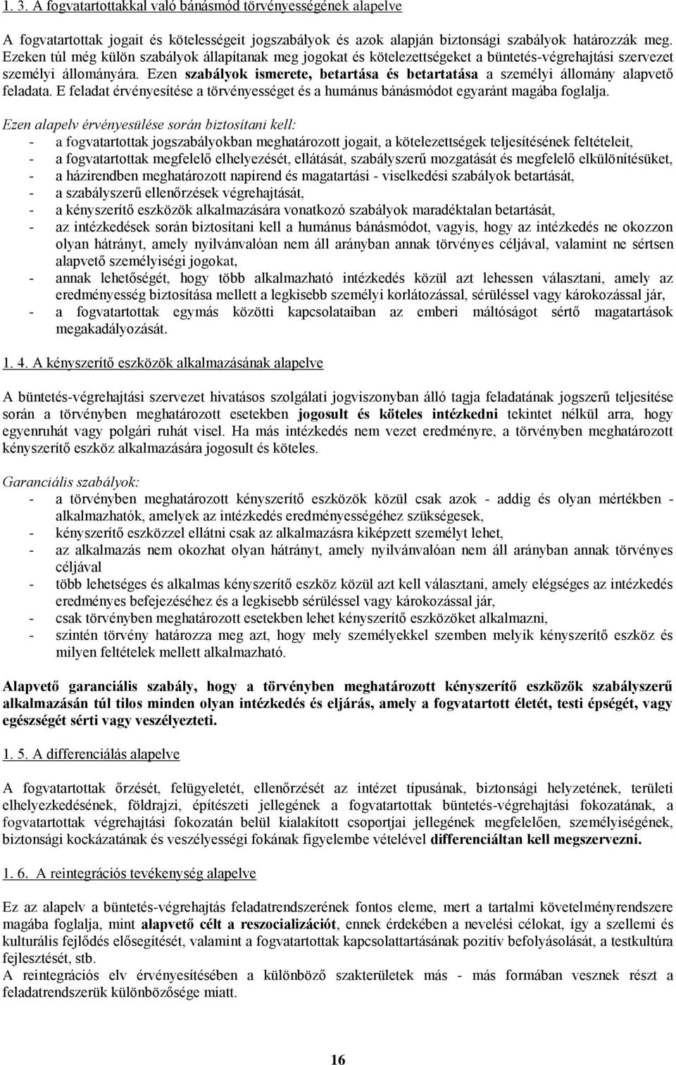 Ezen szabályok ismerete, betartása és betartatása a személyi állomány alapvető feladata. E feladat érvényesítése a törvényességet és a humánus bánásmódot egyaránt magába foglalja.