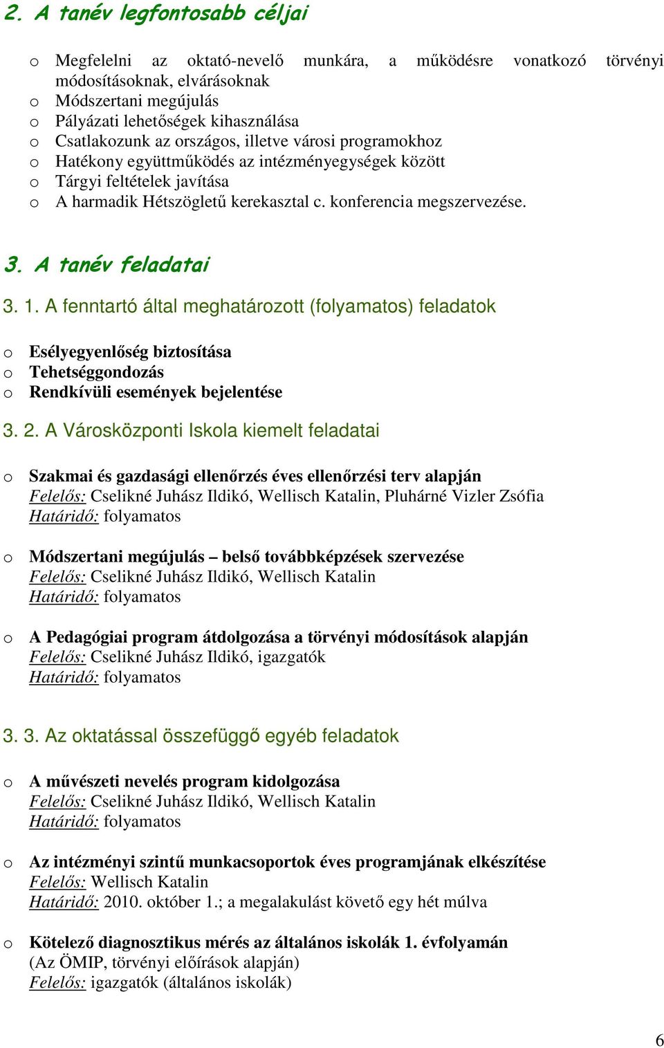 konferencia megszervezése. 3. A tanév feladatai 3. 1. A fenntartó által meghatározott (folyamatos) feladatok o Esélyegyenlőség biztosítása o Tehetséggondozás o Rendkívüli események bejelentése 3. 2.