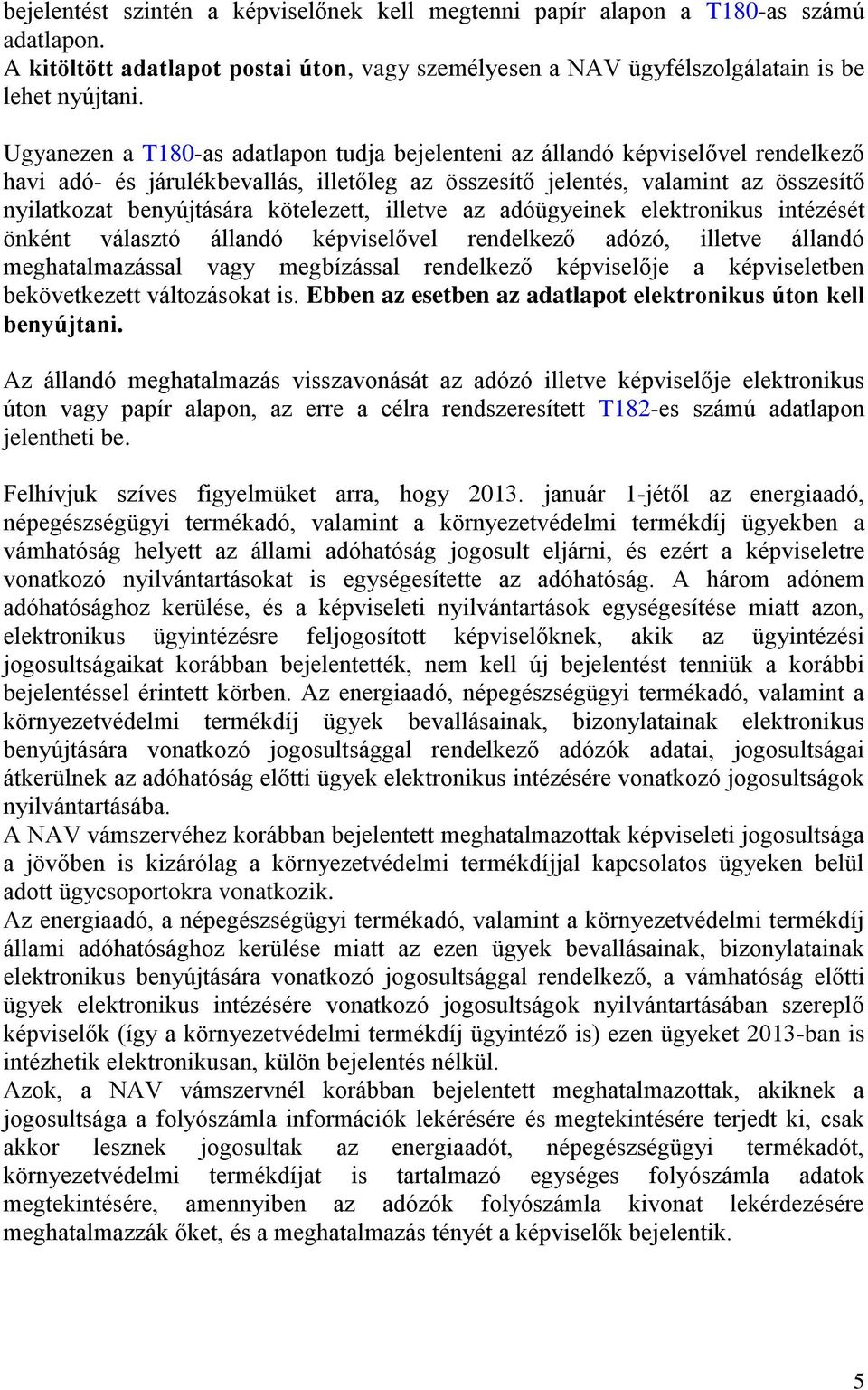 kötelezett, illetve az adóügyeinek elektronikus intézését önként választó állandó képviselővel rendelkező adózó, illetve állandó meghatalmazással vagy megbízással rendelkező képviselője a