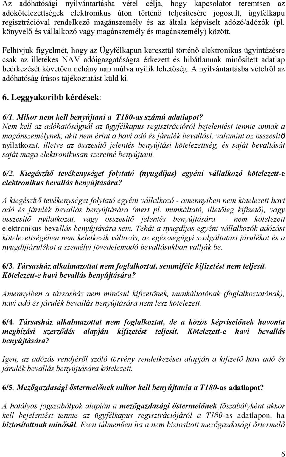 Felhívjuk figyelmét, hogy az Ügyfélkapun keresztül történő elektronikus ügyintézésre csak az illetékes NAV adóigazgatóságra érkezett és hibátlannak minősített adatlap beérkezését követően néhány nap