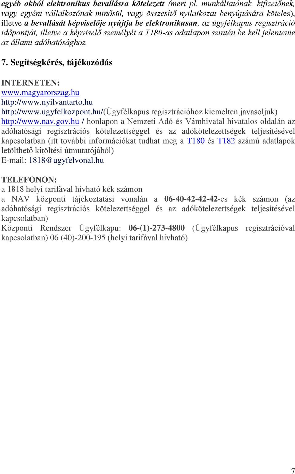 regisztráció időpontját, illetve a képviselő személyét a T180-as adatlapon szintén be kell jelentenie az állami adóhatósághoz. 7. Segítségkérés, tájékozódás INTERNETEN: www.magyarorszag.hu http://www.