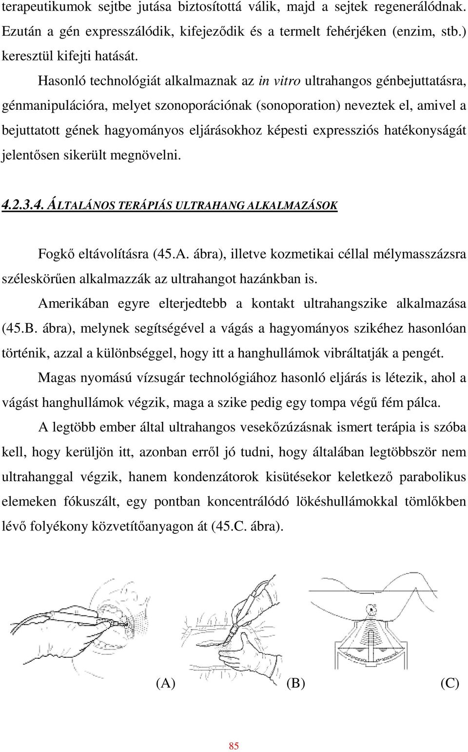 képesti expressziós hatékonyságát jelentısen sikerült megnövelni. 4.2.3.4. ÁLTALÁNOS TERÁPIÁS ULTRAHANG ALKALMAZÁSOK Fogkı eltávolításra (45.A. ábra), illetve kozmetikai céllal mélymasszázsra széleskörően alkalmazzák az ultrahangot hazánkban is.