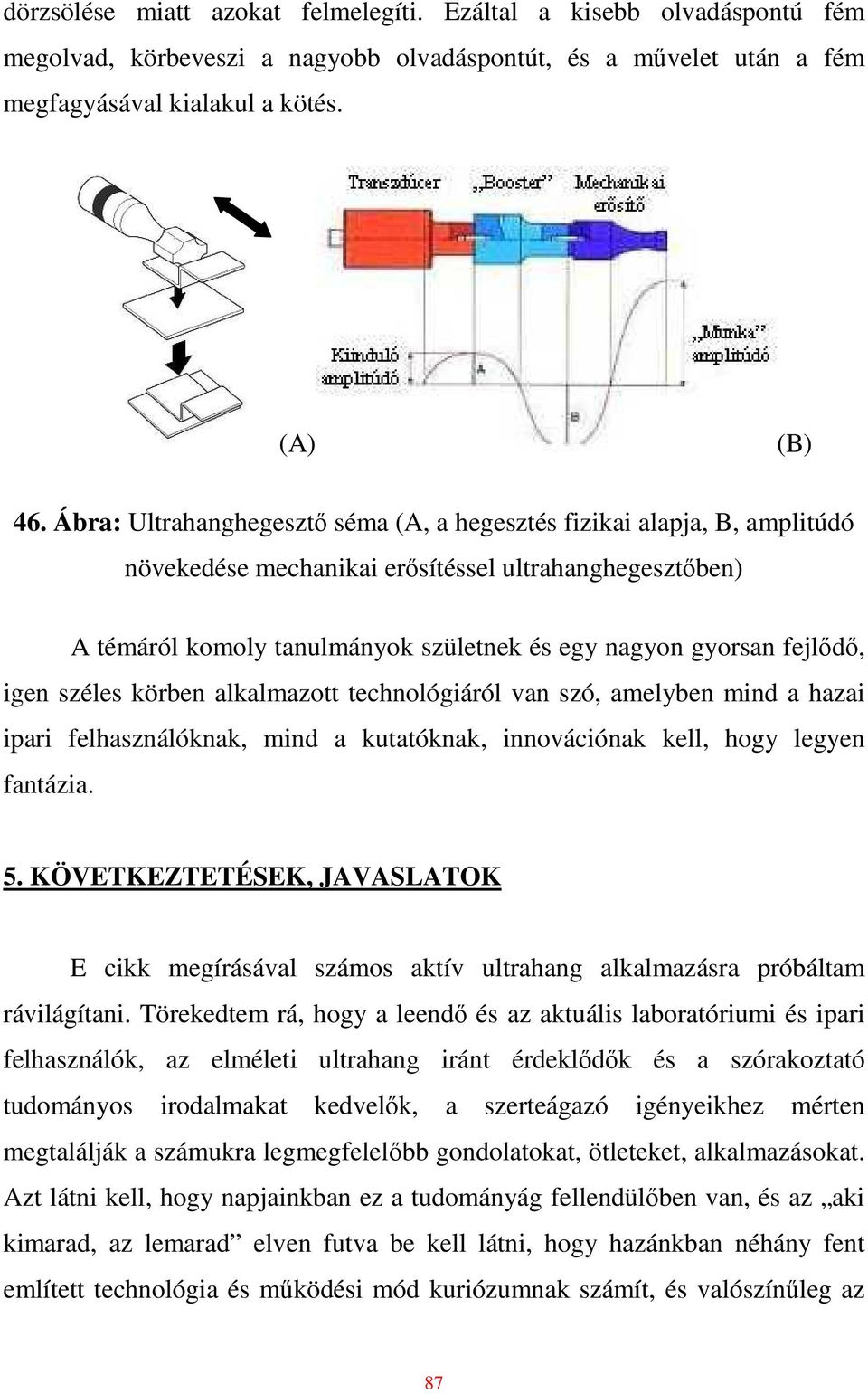 igen széles körben alkalmazott technológiáról van szó, amelyben mind a hazai ipari felhasználóknak, mind a kutatóknak, innovációnak kell, hogy legyen fantázia. 5.
