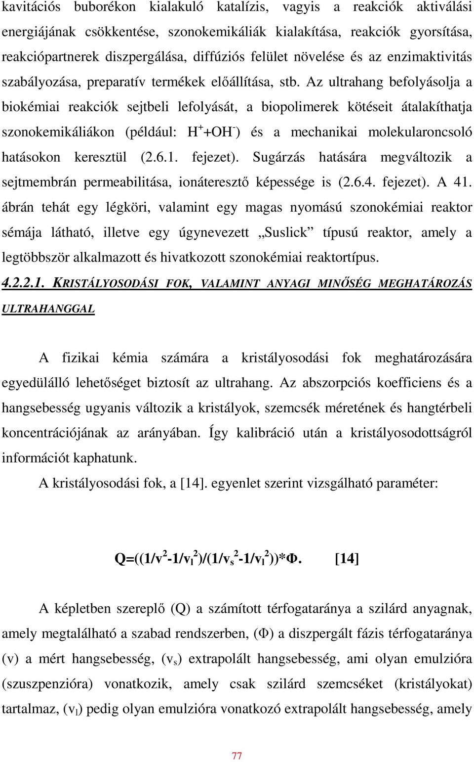 Az ultrahang befolyásolja a biokémiai reakciók sejtbeli lefolyását, a biopolimerek kötéseit átalakíthatja szonokemikáliákon (például: H + +OH - ) és a mechanikai molekularoncsoló hatásokon keresztül