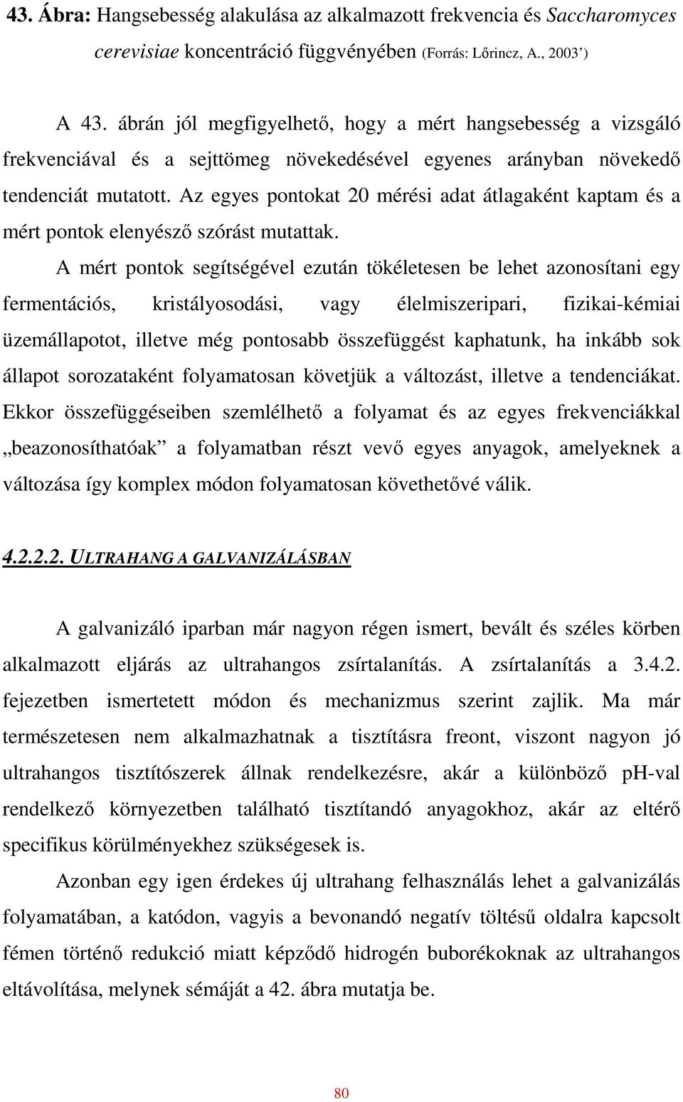 Az egyes pontokat 20 mérési adat átlagaként kaptam és a mért pontok elenyészı szórást mutattak.