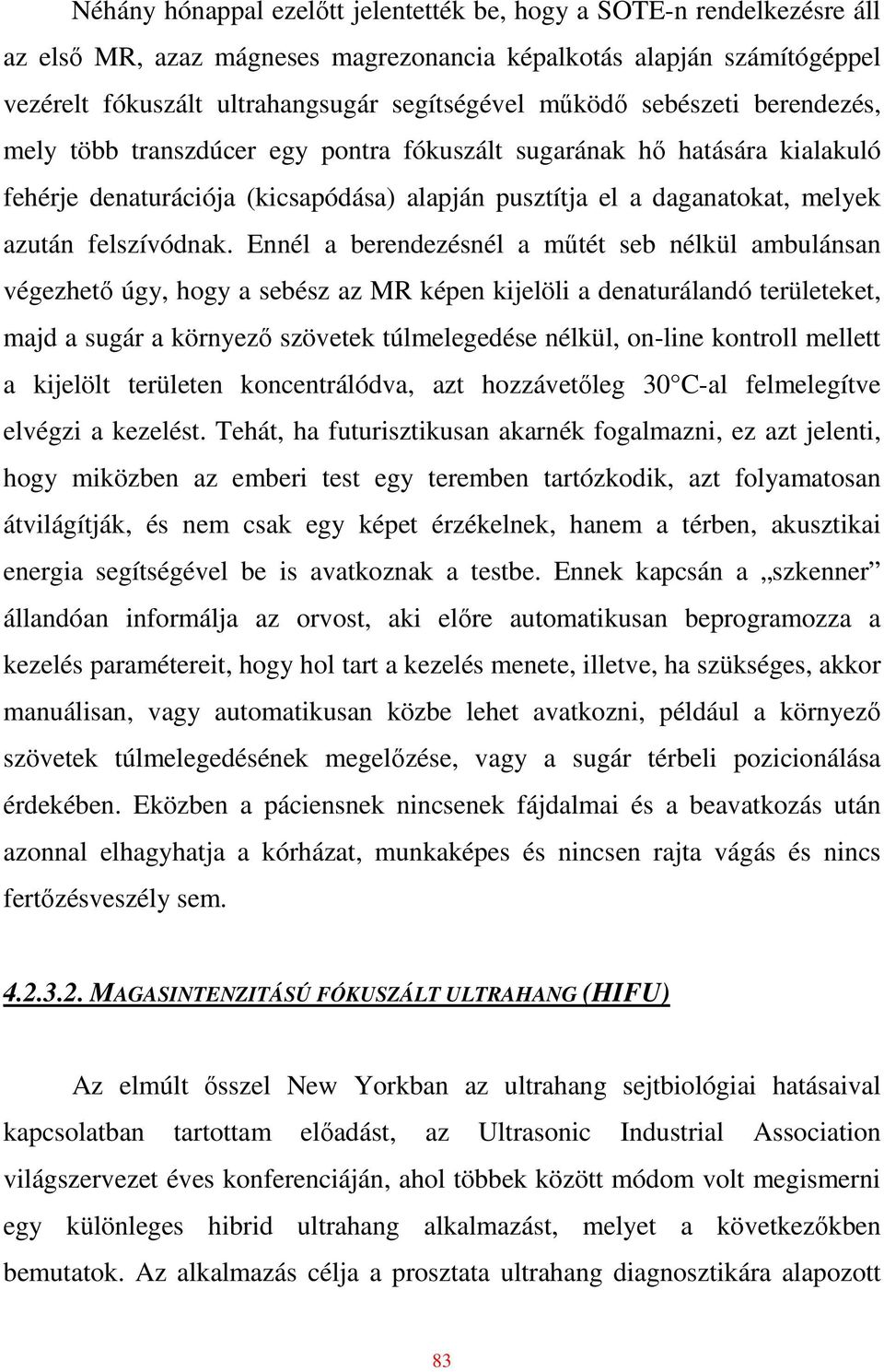 Ennél a berendezésnél a mőtét seb nélkül ambulánsan végezhetı úgy, hogy a sebész az MR képen kijelöli a denaturálandó területeket, majd a sugár a környezı szövetek túlmelegedése nélkül, on-line