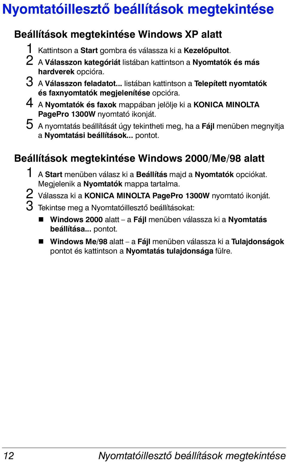 4 A Nyomtatók és faxok mappában jelölje ki a KONICA MINOLTA PagePro 1300W nyomtató ikonját. 5 A nyomtatás beállítását úgy tekintheti meg, ha a Fájl menüben megnyitja a Nyomtatási beállítások... pontot.