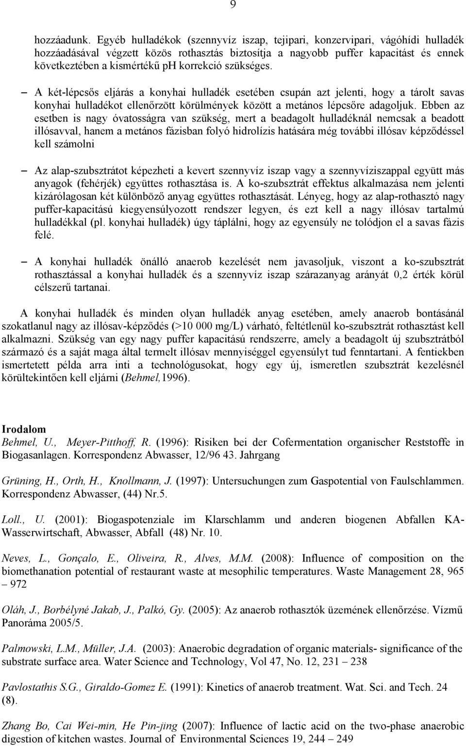 korrekció szükséges. A két-lépcsős eljárás a konyhai hulladék esetében csupán azt jelenti, hogy a tárolt savas konyhai hulladékot ellenőrzött körülmények között a metános lépcsőre adagoljuk.