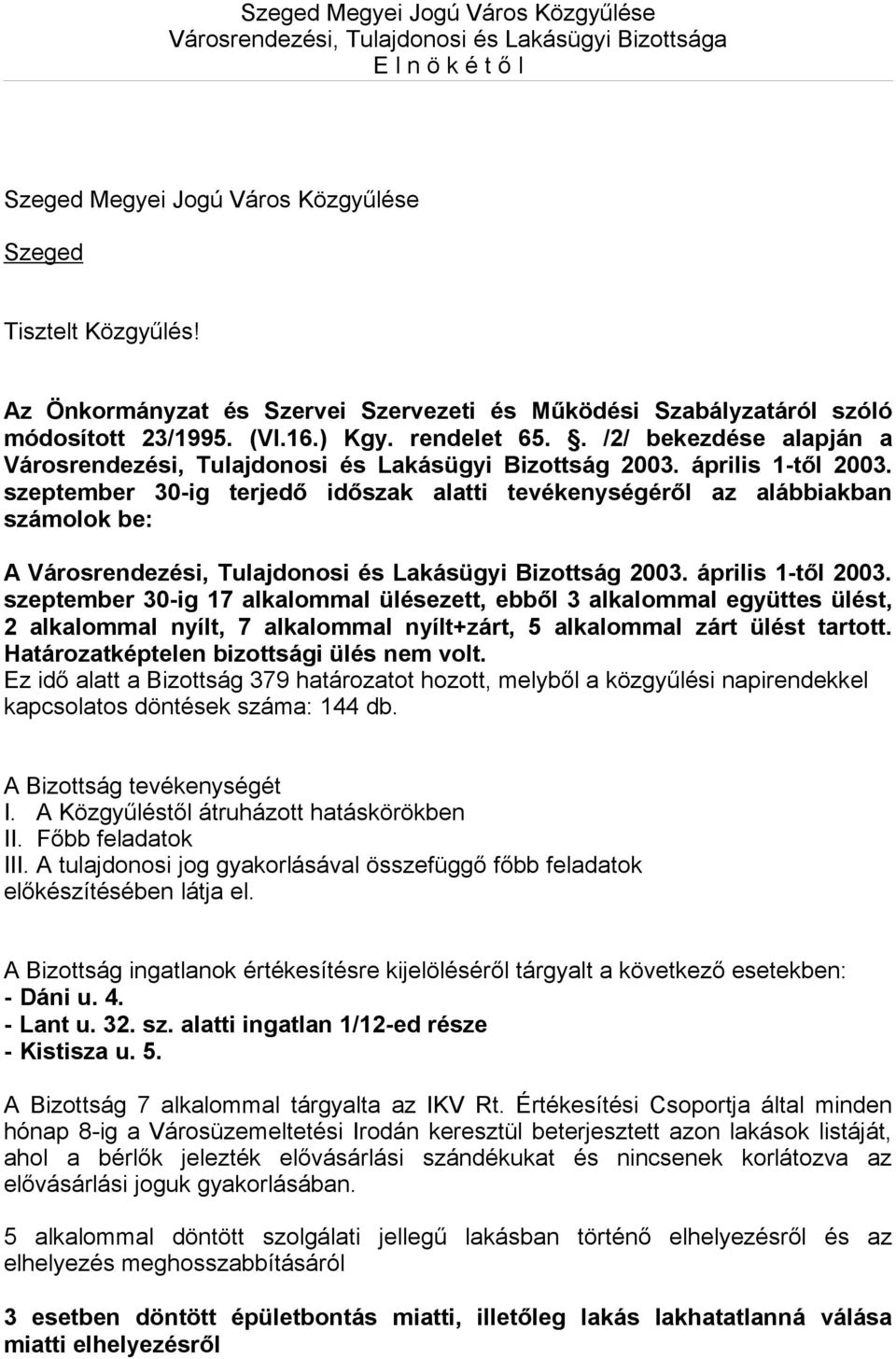 április 1-től 2003. szeptember 30-ig terjedő időszak alatti tevékenységéről az alábbiakban számolok be: A Városrendezési, Tulajdonosi és Lakásügyi Bizottság 2003. április 1-től 2003.