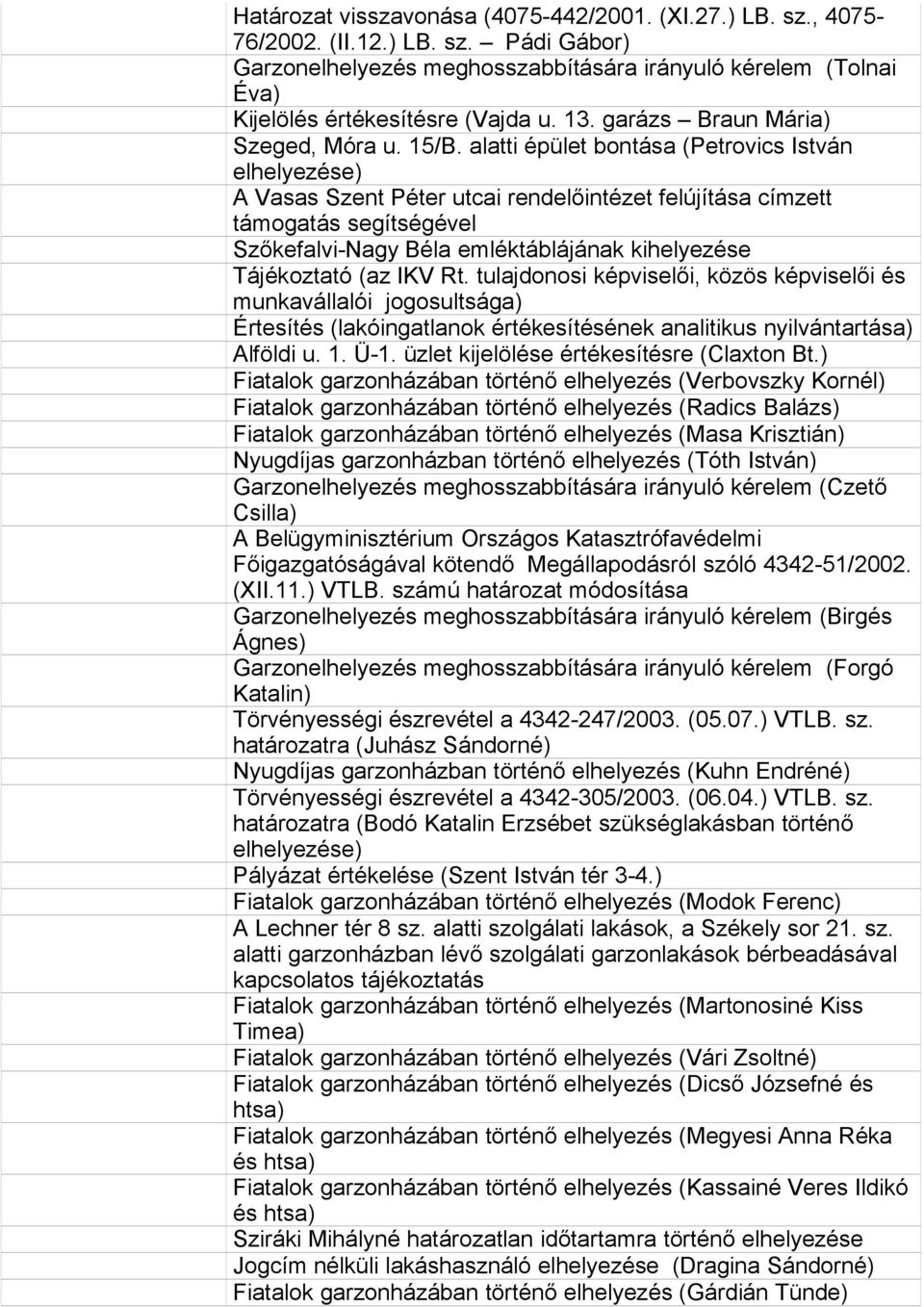 alatti épület bontása (Petrovics István elhelyezése) A Vasas Szent Péter utcai rendelőintézet felújítása címzett támogatás segítségével Szőkefalvi-Nagy Béla emléktáblájának kihelyezése Tájékoztató