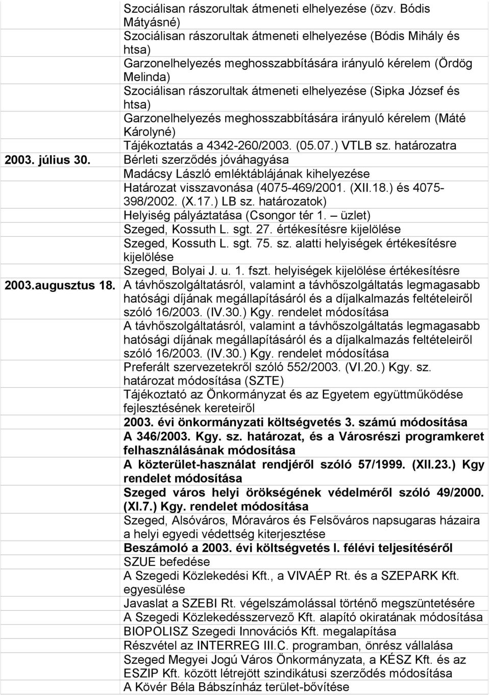 (Sipka József és htsa) Garzonelhelyezés meghosszabbítására irányuló kérelem (Máté Károlyné) Tájékoztatás a 4342-260/2003. (05.07.) VTLB sz. határozatra 2003. július 30.