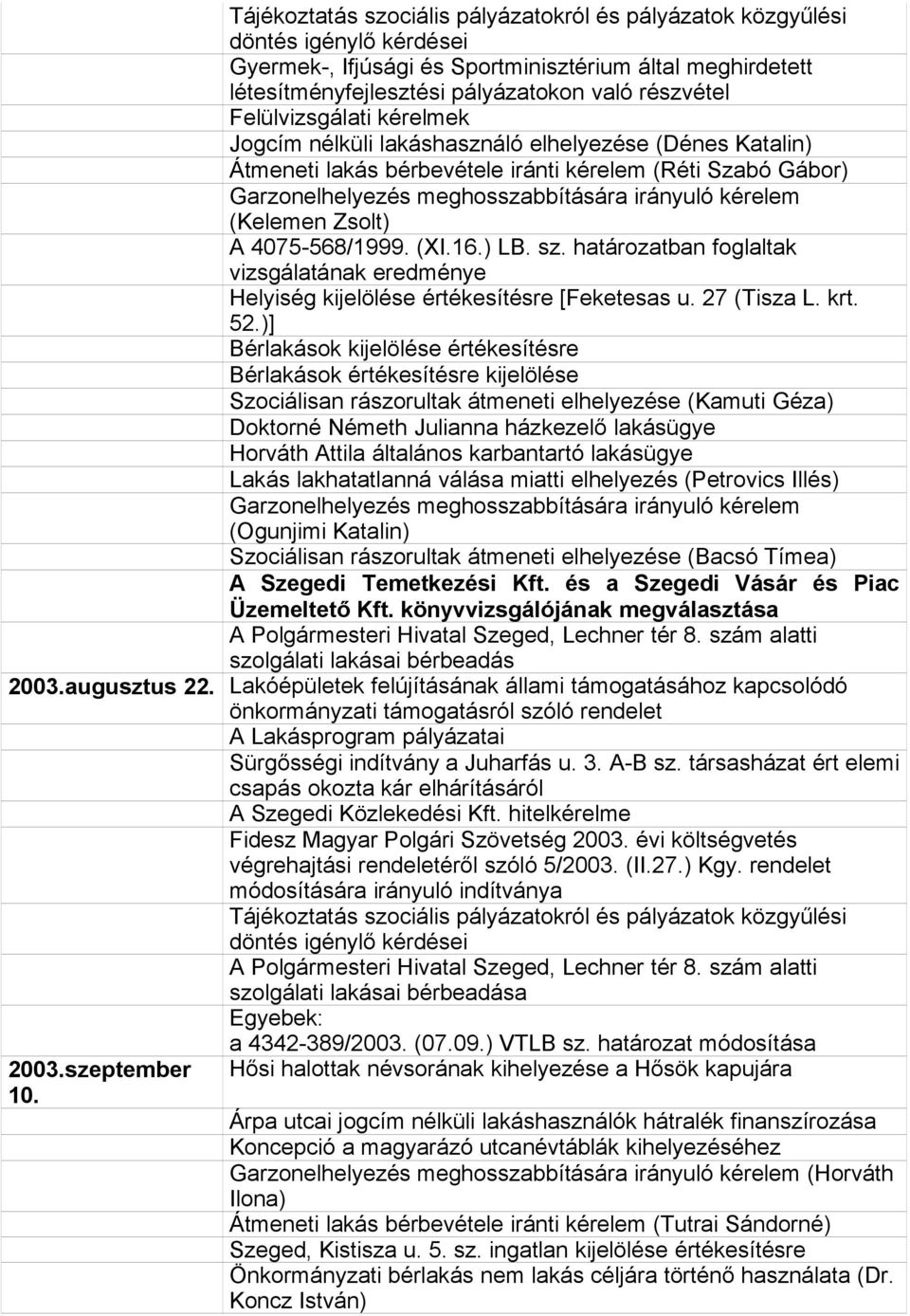 (Kelemen Zsolt) A 4075-568/1999. (XI.16.) LB. sz. határozatban foglaltak vizsgálatának eredménye Helyiség kijelölése értékesítésre [Feketesas u. 27 (Tisza L. krt. 52.
