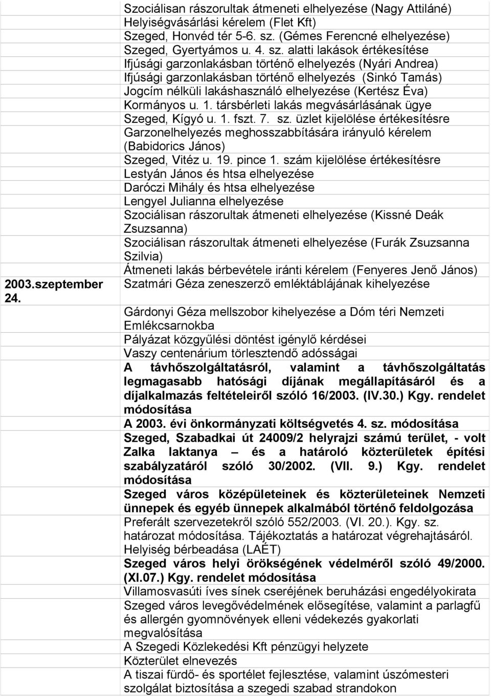 Éva) Kormányos u. 1. társbérleti lakás megvásárlásának ügye Szeged, Kígyó u. 1. fszt. 7. sz.