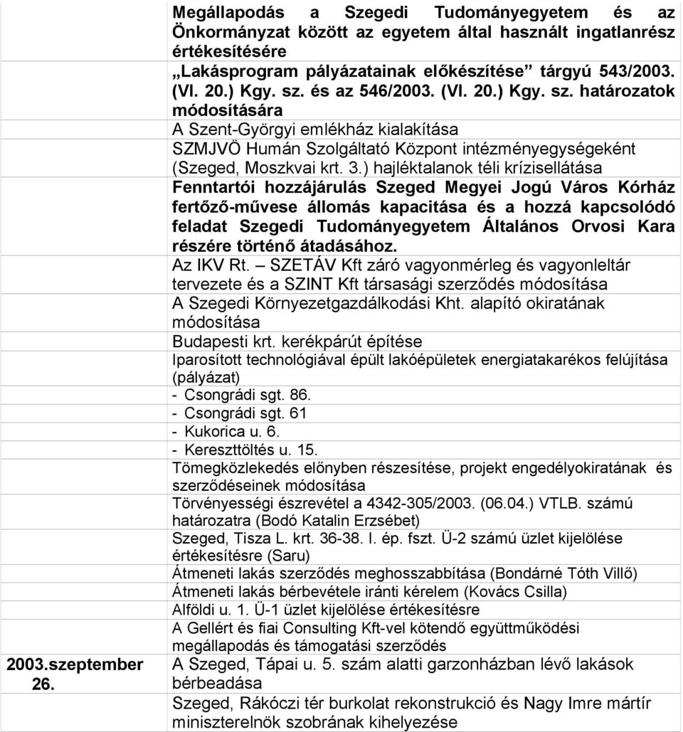 ) hajléktalanok téli krízisellátása Fenntartói hozzájárulás Szeged Megyei Jogú Város Kórház fertőző-művese állomás kapacitása és a hozzá kapcsolódó feladat Szegedi Tudományegyetem Általános Orvosi