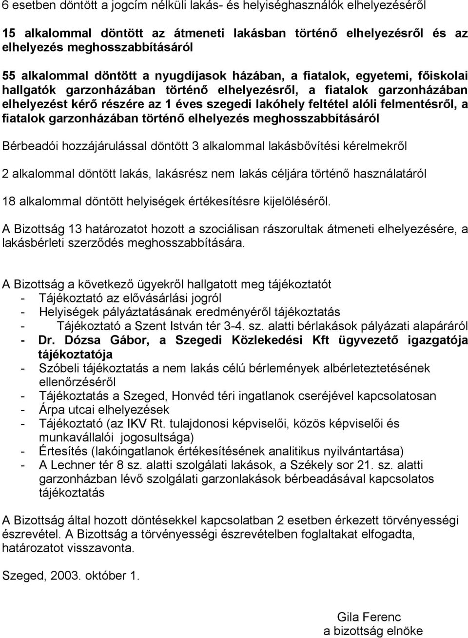 alóli felmentésről, a fiatalok garzonházában történő elhelyezés meghosszabbításáról Bérbeadói hozzájárulással döntött 3 alkalommal lakásbővítési kérelmekről 2 alkalommal döntött lakás, lakásrész nem