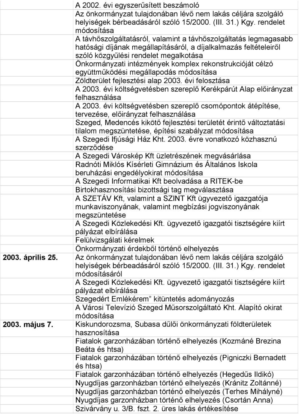 Önkormányzati intézmények komplex rekonstrukcióját célzó együttműködési megállapodás módosítása Zöldterület fejlesztési alap 2003. évi felosztása A 2003.