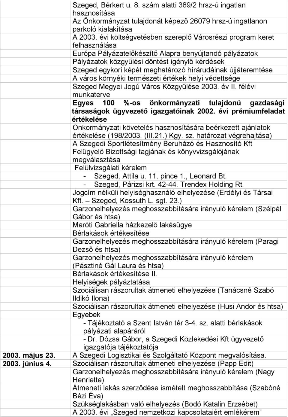 meghatározó hírárudáinak újjáteremtése A város környéki természeti értékek helyi védettsége Szeged Megyei Jogú Város Közgyűlése 2003. év II.