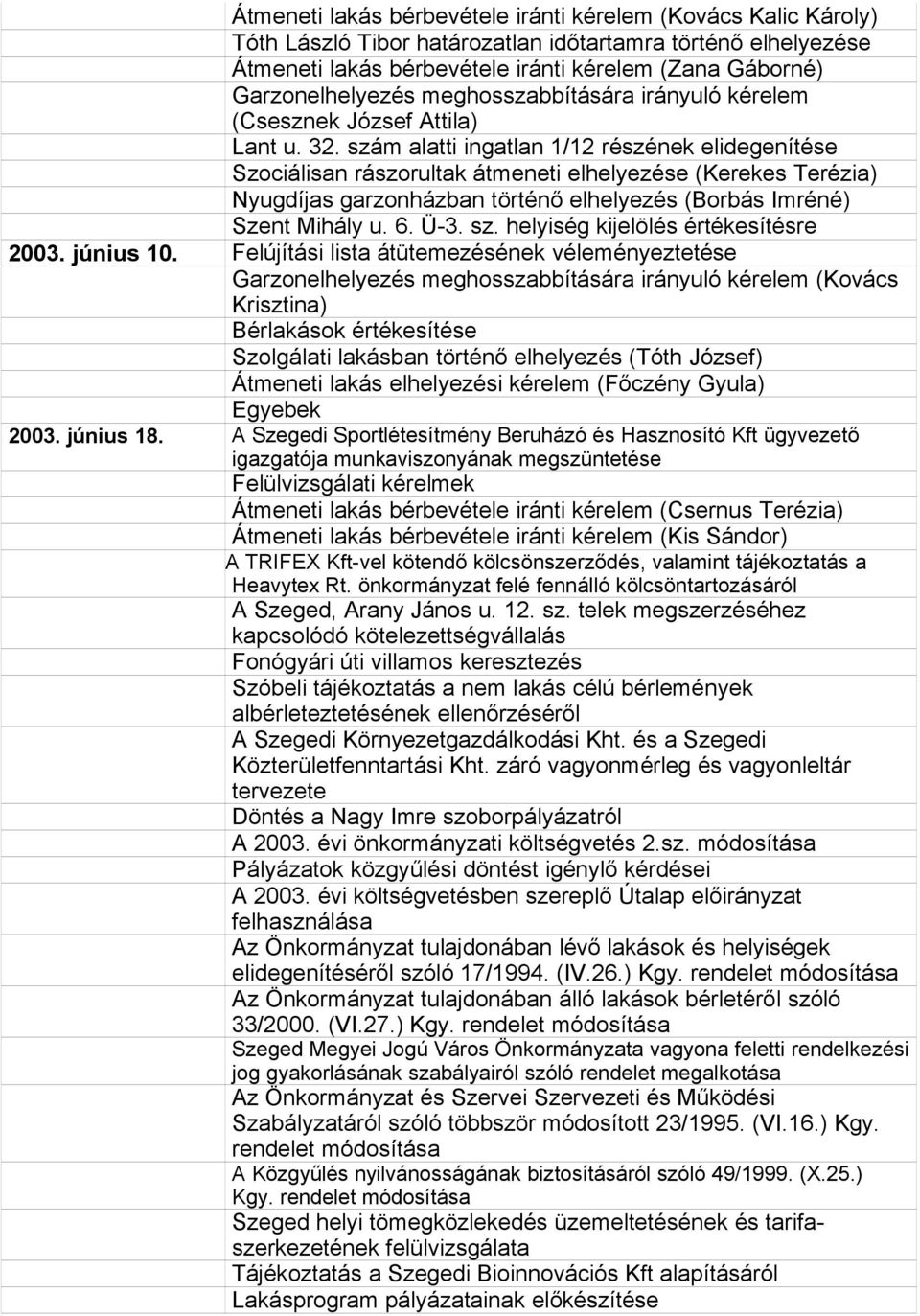 szám alatti ingatlan 1/12 részének elidegenítése Szociálisan rászorultak átmeneti elhelyezése (Kerekes Terézia) Nyugdíjas garzonházban történő elhelyezés (Borbás Imréné) Szent Mihály u. 6. Ü-3. sz.