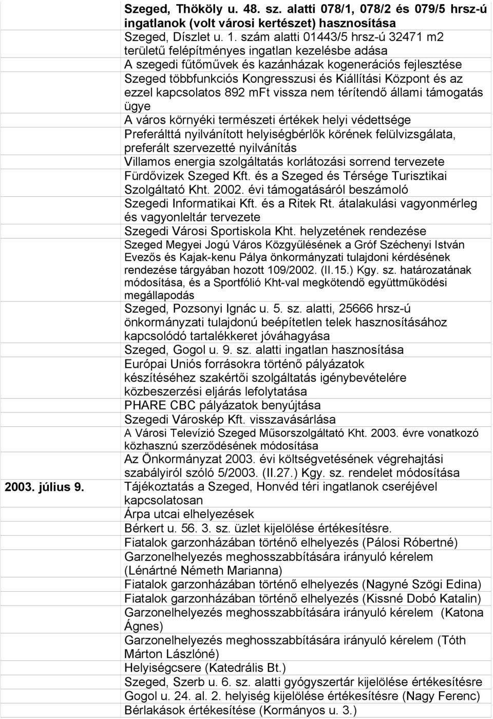 és az ezzel kapcsolatos 892 mft vissza nem térítendő állami támogatás ügye A város környéki természeti értékek helyi védettsége Preferálttá nyilvánított helyiségbérlők körének felülvizsgálata,