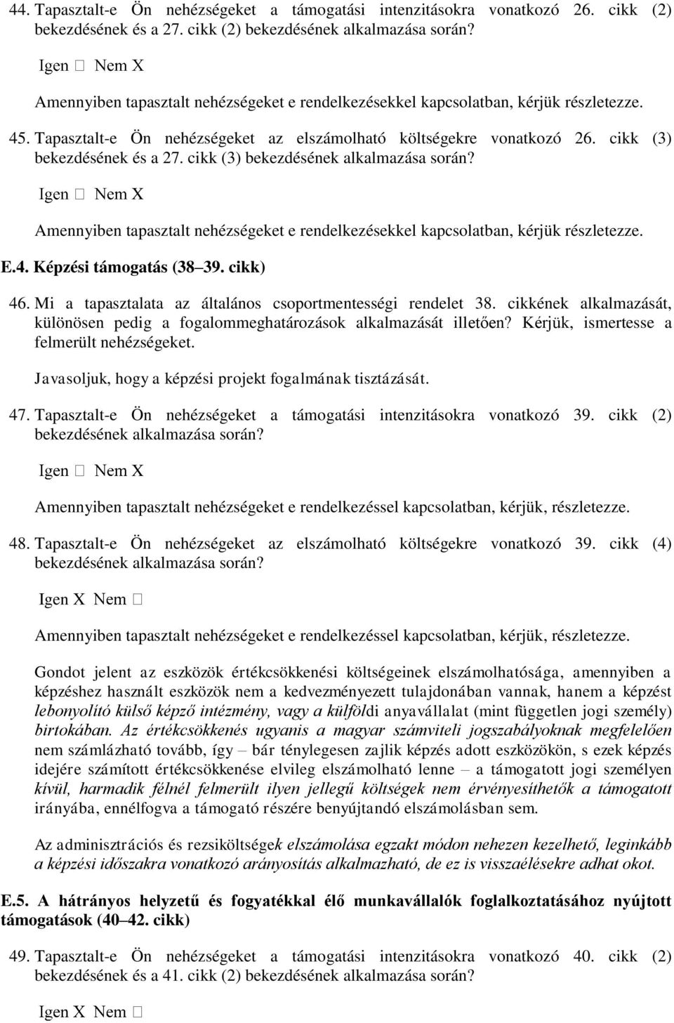 cikk (3) bekezdésének alkalmazása során? X Amennyiben tapasztalt nehézségeket e rendelkezésekkel kapcsolatban, kérjük részletezze. E.4. Képzési támogatás (38 39. cikk) 46.