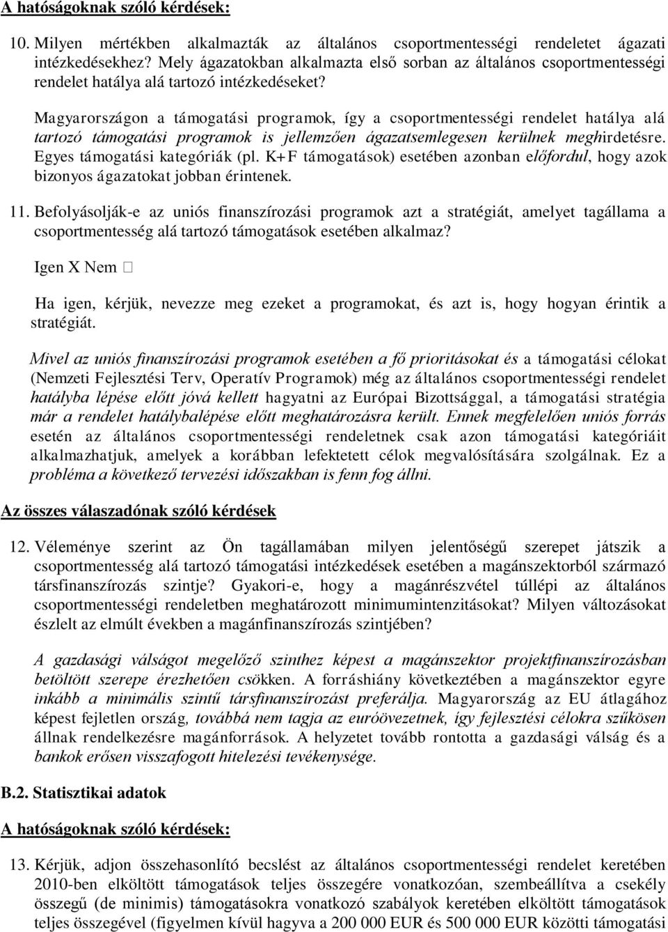 Magyarországon a támogatási programok, így a csoportmentességi rendelet hatálya alá tartozó támogatási programok is jellemzően ágazatsemlegesen kerülnek meghirdetésre. Egyes támogatási kategóriák (pl.