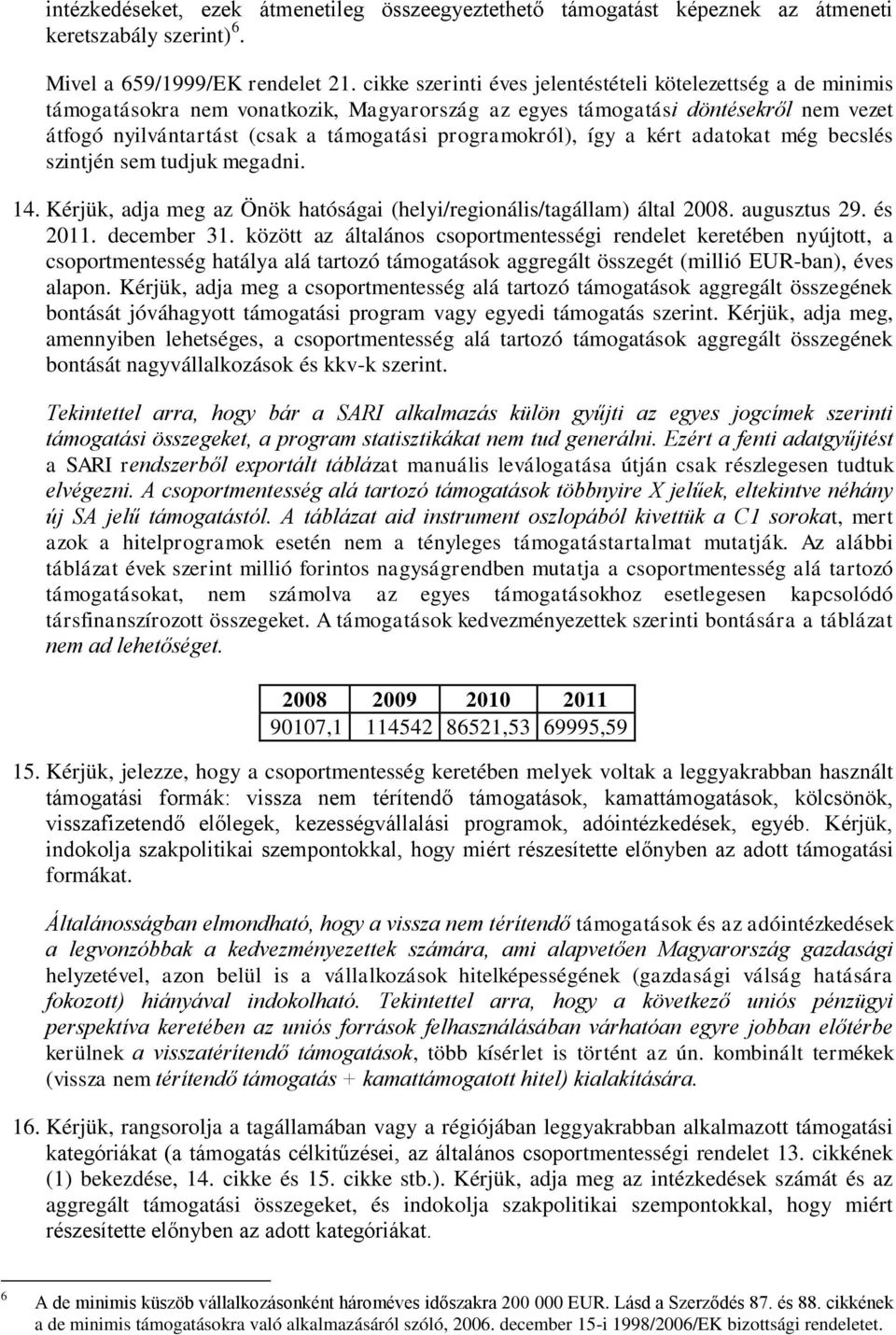 programokról), így a kért adatokat még becslés szintjén sem tudjuk megadni. 14. Kérjük, adja meg az Önök hatóságai (helyi/regionális/tagállam) által 2008. augusztus 29. és 2011. december 31.