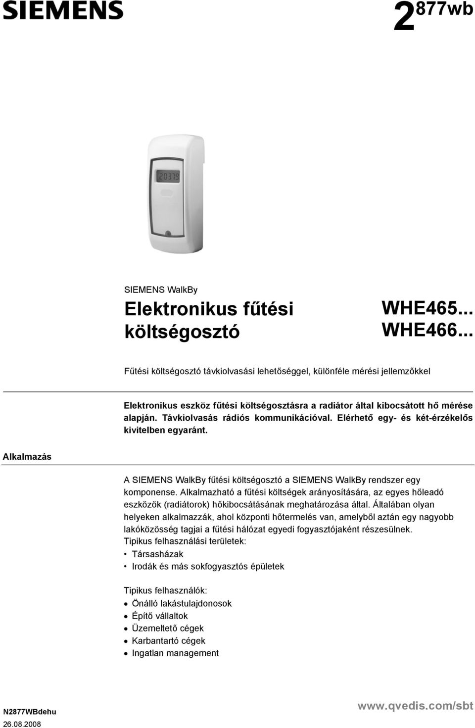 Távkiolvasás rádiós kommunikációval. Elérhető egy- és két-érzékelős kivitelben egyaránt. Alkalmazás A SIEMENS WalkBy fűtési költségosztó a SIEMENS WalkBy rendszer egy komponense.