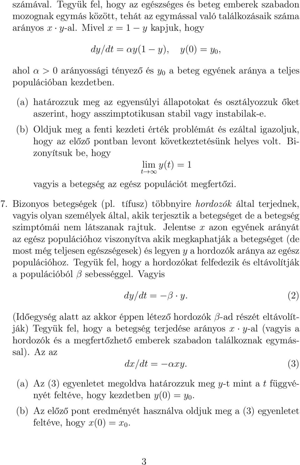 (a) határozzuk meg az egyensúlyi állapotokat és osztályozzuk őket aszerint, hogy asszimptotikusan stabil vagy instabilak-e.